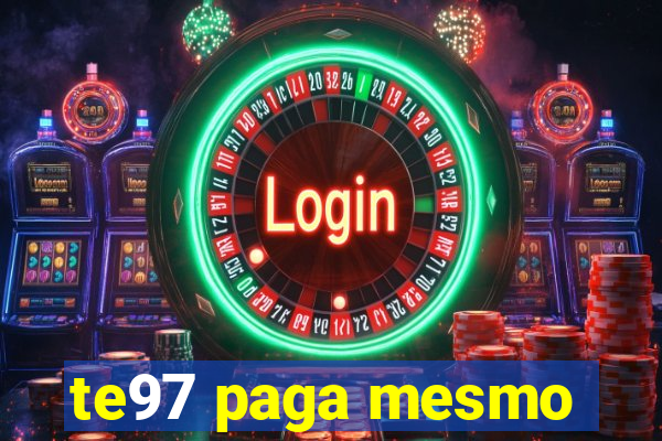 te97 paga mesmo